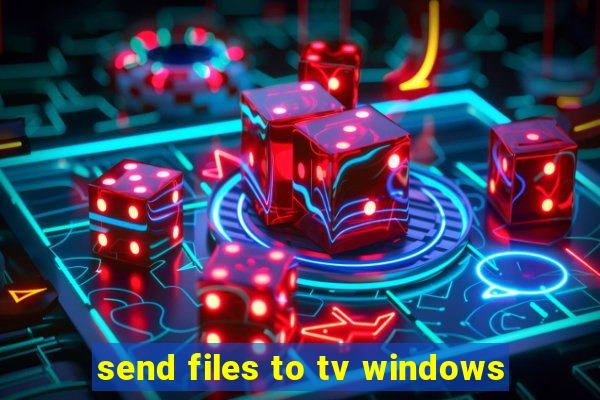 send files to tv windows